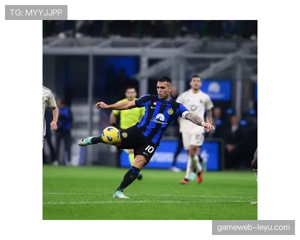 劳塔罗状态火热，助国米稳步迈向冠军荣耀